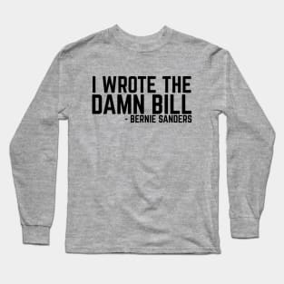 I Wrote The Damn Bill - Bernie Sanders 2020 Debate Quote Long Sleeve T-Shirt